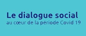 Le dialogue social au cœur de la période Covid-19