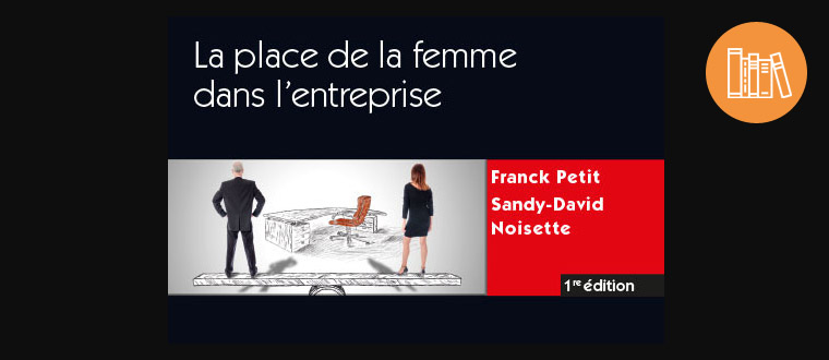 L'égalité professionnelle entre les femmes et les hommes, mode d'emploi : la place de la femme dans l'entreprise