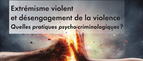 Extrémisme violent et désengagement de la violence : quelles pratiques psycho-criminologiques ?